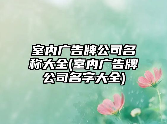 室內(nèi)廣告牌公司名稱大全(室內(nèi)廣告牌公司名字大全)